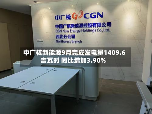 中广核新能源9月完成发电量1409.6吉瓦时 同比增加3.90%