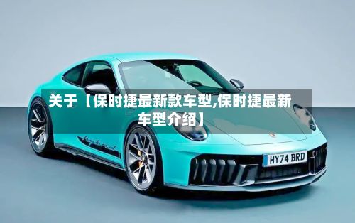 关于【保时捷最新款车型,保时捷最新车型介绍】