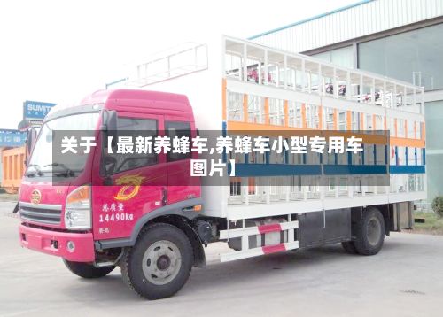 关于【最新养蜂车,养蜂车小型专用车图片】-第3张图片