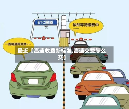 最近【高速收费新标准,高速交费怎么交】-第2张图片
