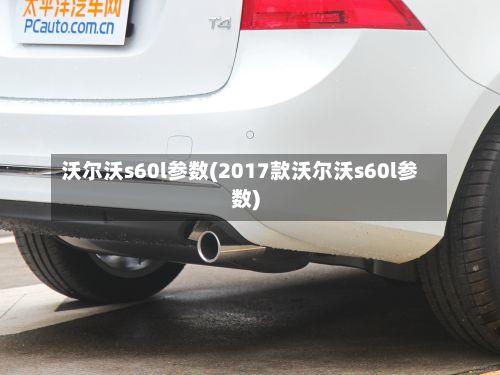 沃尔沃s60l参数(2017款沃尔沃s60l参数)