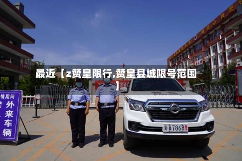 最近【z赞皇限行,赞皇县城限号范围】-第2张图片