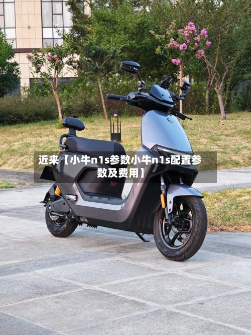 近来【小牛n1s参数小牛n1s配置参数及费用】-第2张图片