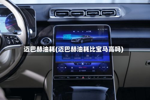 迈巴赫油耗(迈巴赫油耗比宝马高吗)
