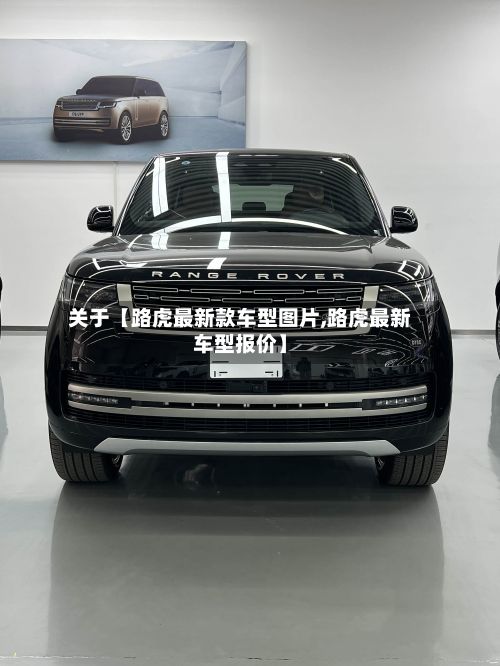 关于【路虎最新款车型图片,路虎最新车型报价】