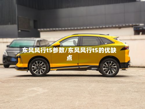 东风风行t5参数/东风风行t5的优缺点