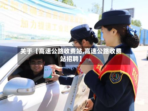 关于【高速公路收费站,高速公路收费站招聘】-第3张图片
