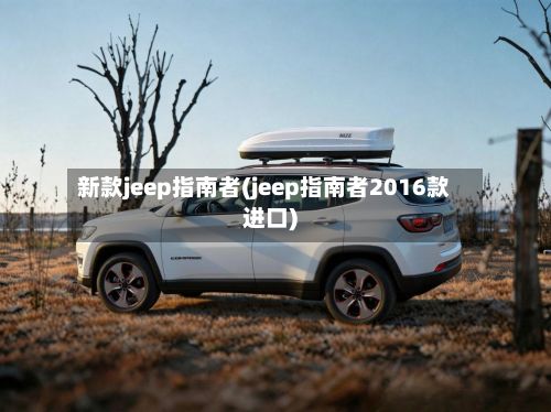 新款jeep指南者(jeep指南者2016款进口)
