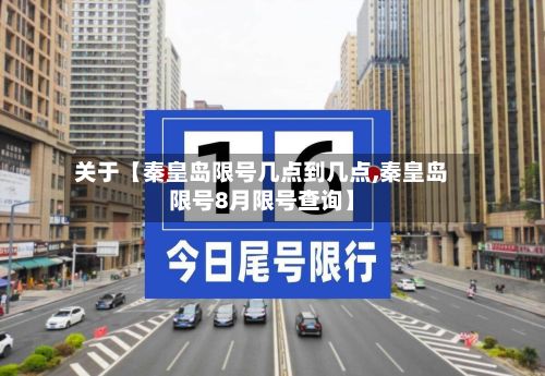 关于【秦皇岛限号几点到几点,秦皇岛限号8月限号查询】-第3张图片