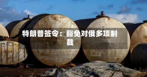 特朗普签令：豁免对俄多项制裁