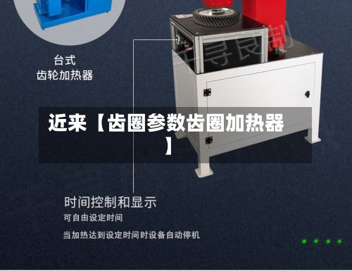 近来【齿圈参数齿圈加热器】-第2张图片