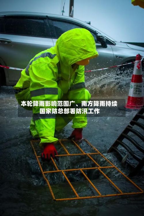 本轮降雨影响范围广、南方降雨持续 国家防总部署防汛工作