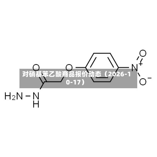 对硝基苯乙酸商品报价动态（2026-10-17）-第2张图片