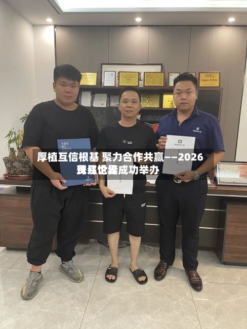 厚植互信根基 聚力合作共赢——2026珠江世界
贸易论坛成功举办-第3张图片