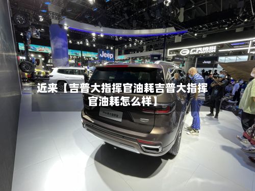 近来【吉普大指挥官油耗吉普大指挥官油耗怎么样】