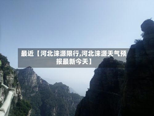 最近【河北涞源限行,河北涞源天气预报最新今天】