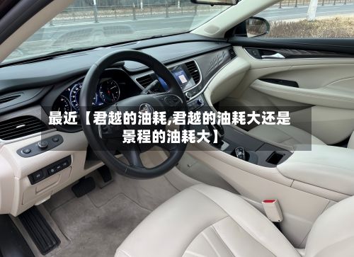 最近【君越的油耗,君越的油耗大还是景程的油耗大】-第1张图片