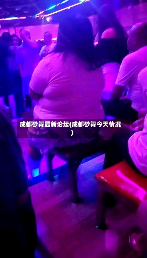 成都砂舞最新论坛(成都砂舞今天情况)