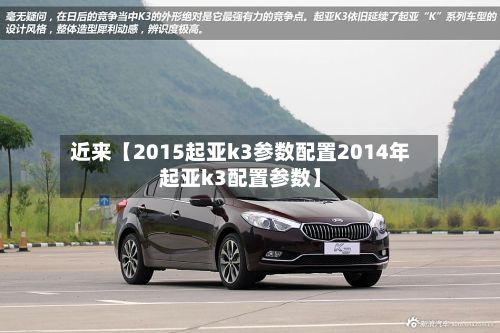 近来【2015起亚k3参数配置2014年起亚k3配置参数】