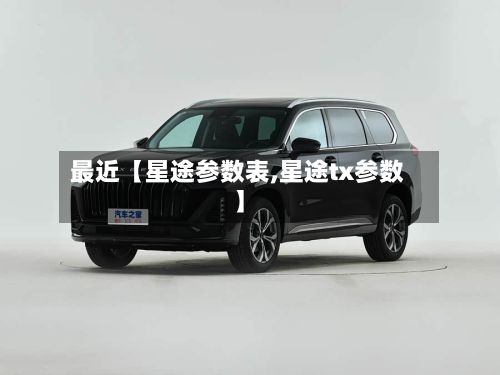最近【星途参数表,星途tx参数】