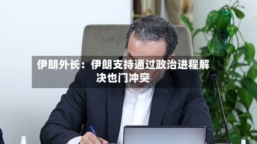 伊朗外长：伊朗支持通过政治进程解决也门冲突