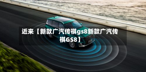 近来【新款广汽传祺gs8新款广汽传祺GS8】