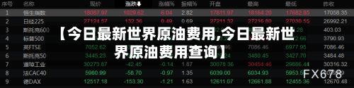 【今日最新世界原油费用,今日最新世界原油费用查询】-第3张图片