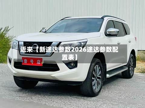 近来【新途达参数2026途达参数配置表】-第2张图片