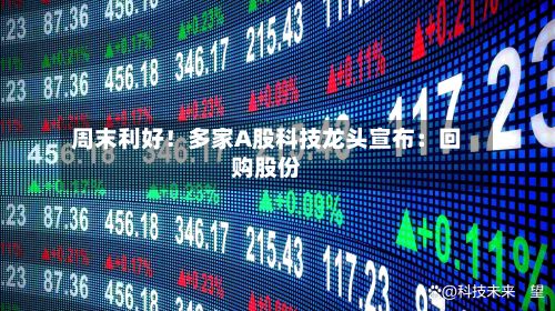 周末利好！多家A股科技龙头宣布：回购股份