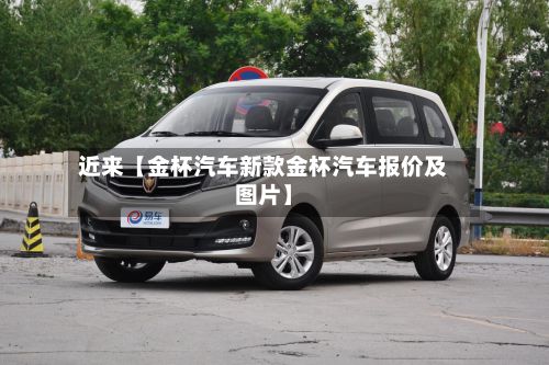 近来【金杯汽车新款金杯汽车报价及图片】-第3张图片