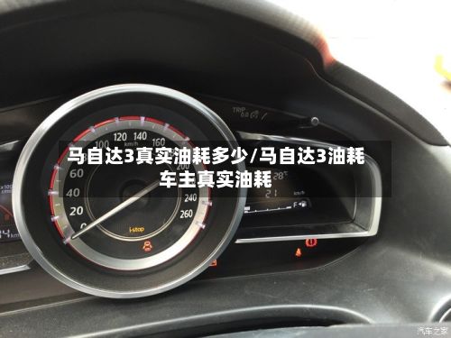 马自达3真实油耗多少/马自达3油耗车主真实油耗-第1张图片