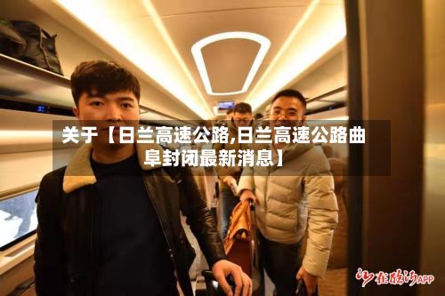 关于【日兰高速公路,日兰高速公路曲阜封闭最新消息】-第1张图片
