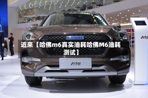近来【哈佛m6真实油耗哈佛M6油耗测试】