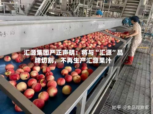 汇源集团严正声明：将与“汇源”品牌切割	，不再生产汇源果汁-第3张图片