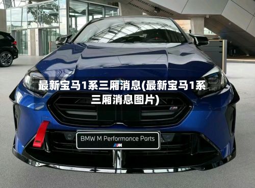 最新宝马1系三厢消息(最新宝马1系三厢消息图片)-第1张图片