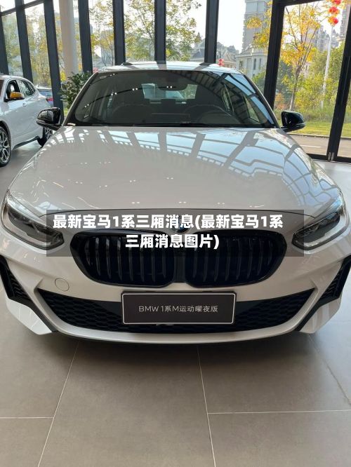 最新宝马1系三厢消息(最新宝马1系三厢消息图片)-第3张图片