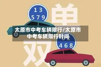 太原市中考车辆限行/太原市中考车辆限行时间