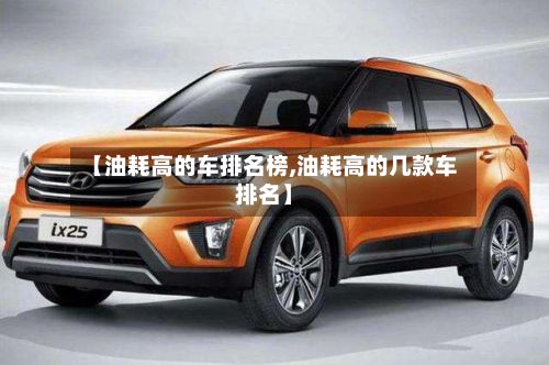 【油耗高的车排名榜,油耗高的几款车排名】-第2张图片