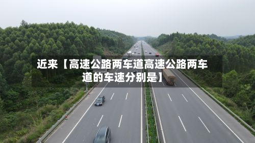 近来【高速公路两车道高速公路两车道的车速分别是】-第3张图片