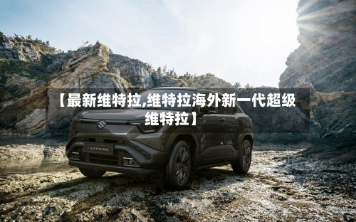 【最新维特拉,维特拉海外新一代超级维特拉】