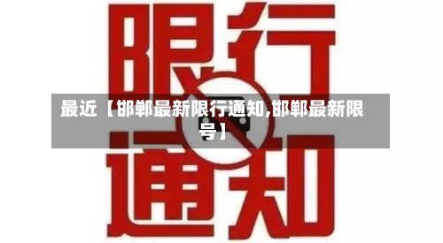 最近【邯郸最新限行通知,邯郸最新限号】