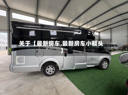 关于【最新房车,最新房车小额头】-第2张图片