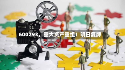 600293，重大资产重组！明日复牌-第3张图片