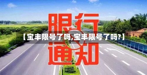 【宝丰限号了吗,宝丰限号了吗?】-第3张图片