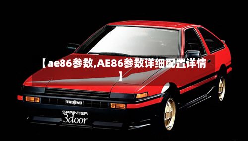 【ae86参数,AE86参数详细配置详情】-第3张图片