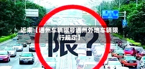 近来【通州车辆限号通州外地车辆限行规定】