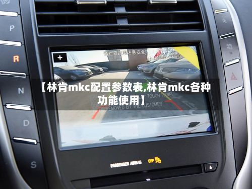 【林肯mkc配置参数表,林肯mkc各种功能使用】-第2张图片