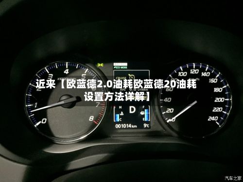 近来【欧蓝德2.0油耗欧蓝德20油耗设置方法详解】
