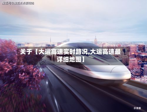 关于【大运高速实时路况,大运高速最详细地图】