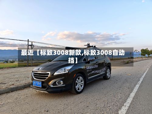 最近【标致3008新款,标致3008自动挡】-第2张图片